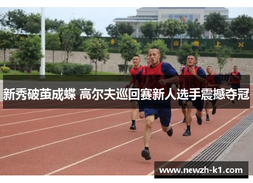 新秀破茧成蝶 高尔夫巡回赛新人选手震撼夺冠