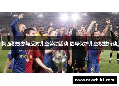 梅西积极参与反对儿童劳动活动 倡导保护儿童权益行动