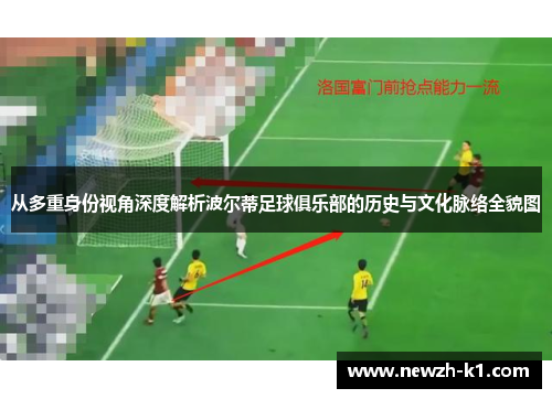 从多重身份视角深度解析波尔蒂足球俱乐部的历史与文化脉络全貌图