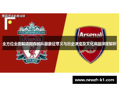 全方位全面解读阿森纳队徽象征意义与历史演变及文化底蕴深度解析
