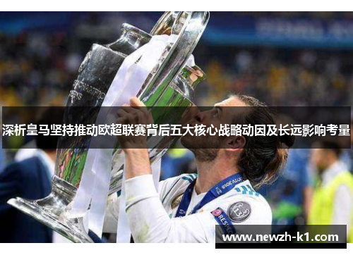 深析皇马坚持推动欧超联赛背后五大核心战略动因及长远影响考量
