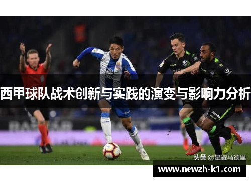 西甲球队战术创新与实践的演变与影响力分析