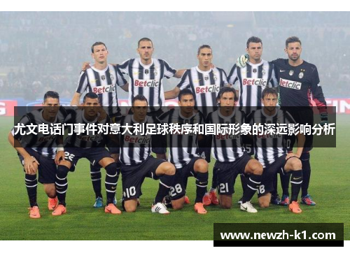 尤文电话门事件对意大利足球秩序和国际形象的深远影响分析