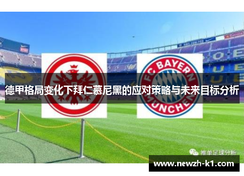 德甲格局变化下拜仁慕尼黑的应对策略与未来目标分析