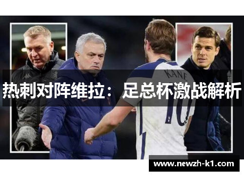 热刺对阵维拉：足总杯激战解析