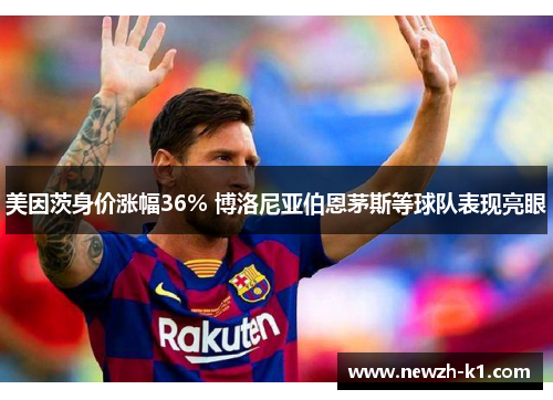 美因茨身价涨幅36% 博洛尼亚伯恩茅斯等球队表现亮眼